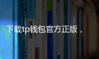 下载tp钱包官方正版，零风险上手的官方版本指南