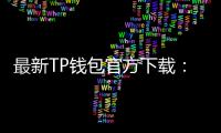 最新TP钱包官方下载：区块链时代的数字财富管理神器