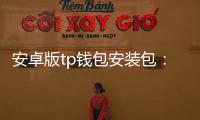 安卓版tp钱包安装包：开启数字资产管理的新入口