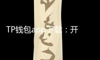 TP钱包app下载：开启数字资产的安全门与便利之旅
