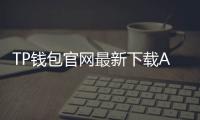 TP钱包官网最新下载APP：数字钱包的未来，随时掌控您的资产