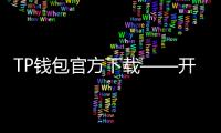 TP钱包官方下载——开启安全高效的数字资产新入口