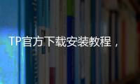 TP官方下载安装教程，轻松掌握网络世界