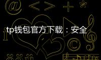 tp钱包官方下载：安全高效地管理你的数字资产