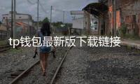 tp钱包最新版下载链接：开启你的数字资产新纪元