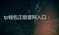 tp钱包正版官网入口：安全可信的官方入口带你畅游数字资产世界
